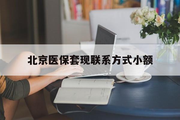 长垣最新北京医保套现联系方式小额方法分析(最方便真实的长垣北京医保提现比例是多少方法)