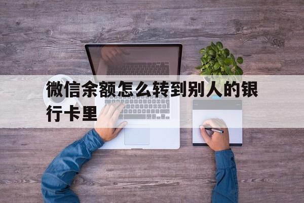 长垣最新微信余额怎么转到别人的银行卡里方法分析(最方便真实的长垣微信余额怎么给别人转到银行卡方法)